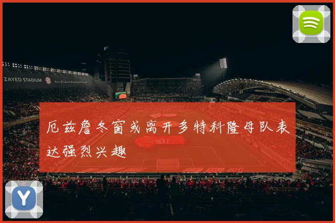 厄兹詹冬窗或离开多特科隆母队表达强烈兴趣
