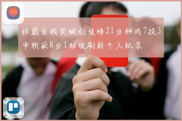 林葳自我突破创佳绩21分钟内7投3中斩获8分1助攻刷新个人纪录