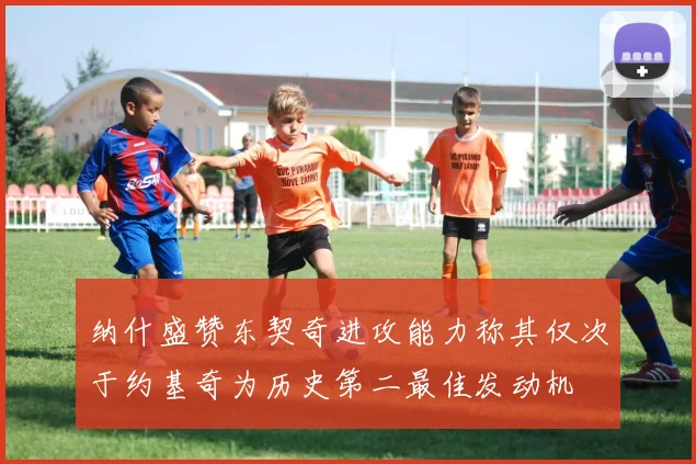 纳什盛赞东契奇进攻能力称其仅次于约基奇为历史第二最佳发动机