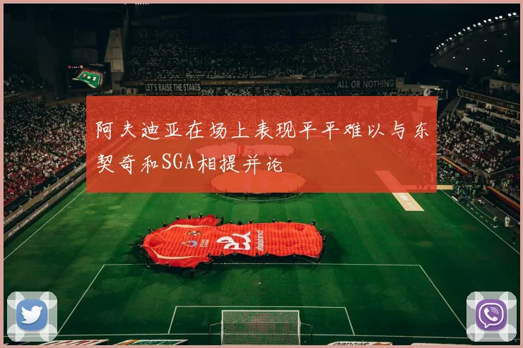 阿夫迪亚在场上表现平平难以与东契奇和SGA相提并论